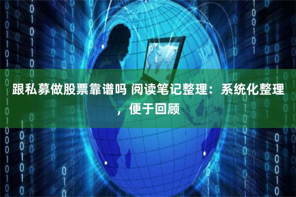 跟私募做股票靠谱吗 阅读笔记整理：系统化整理，便于回顾