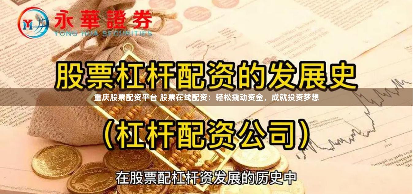 重庆股票配资平台 股票在线配资：轻松撬动资金，成就投资梦想