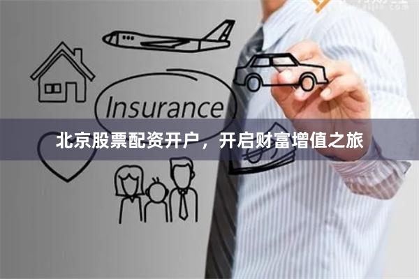北京股票配资开户，开启财富增值之旅