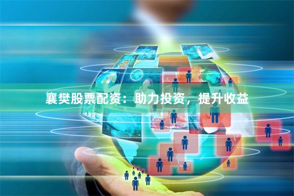 襄樊股票配资：助力投资，提升收益