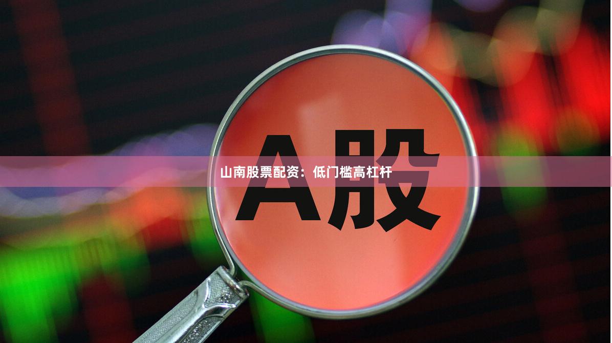山南股票配资：低门槛高杠杆