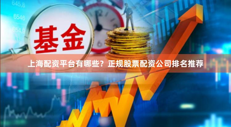 上海配资平台有哪些？正规股票配资公司排名推荐