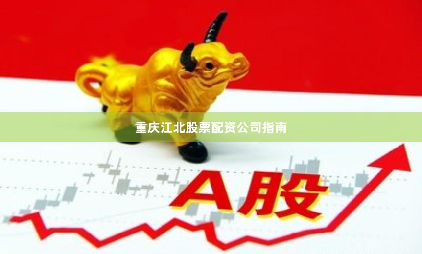 重庆江北股票配资公司指南