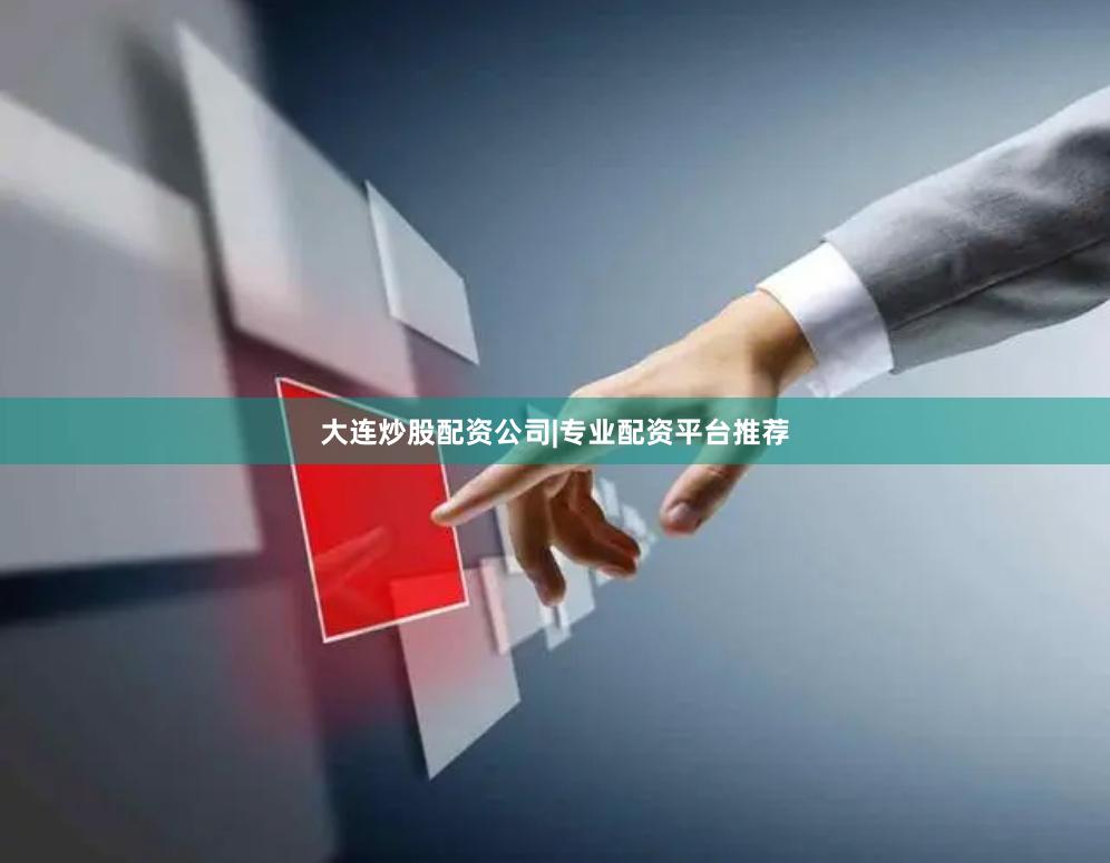 大连炒股配资公司|专业配资平台推荐