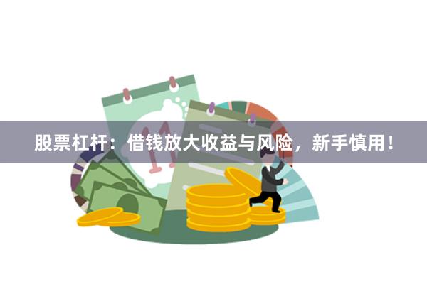 股票杠杆：借钱放大收益与风险，新手慎用！