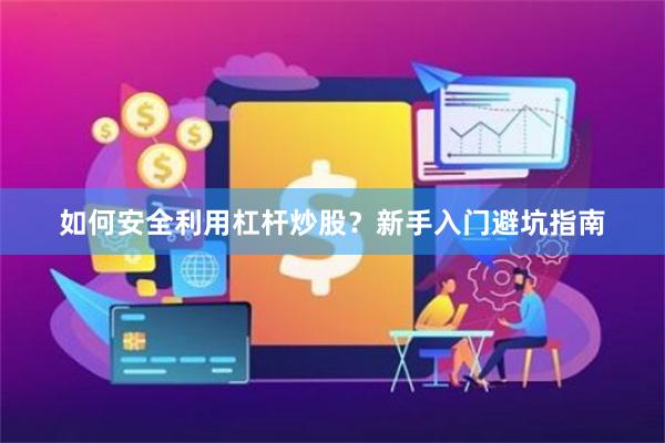 如何安全利用杠杆炒股？新手入门避坑指南