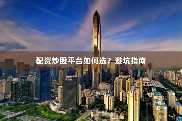配资炒股平台如何选？避坑指南